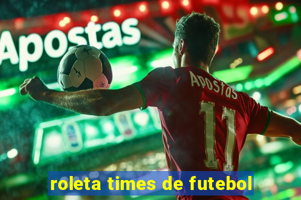 roleta times de futebol